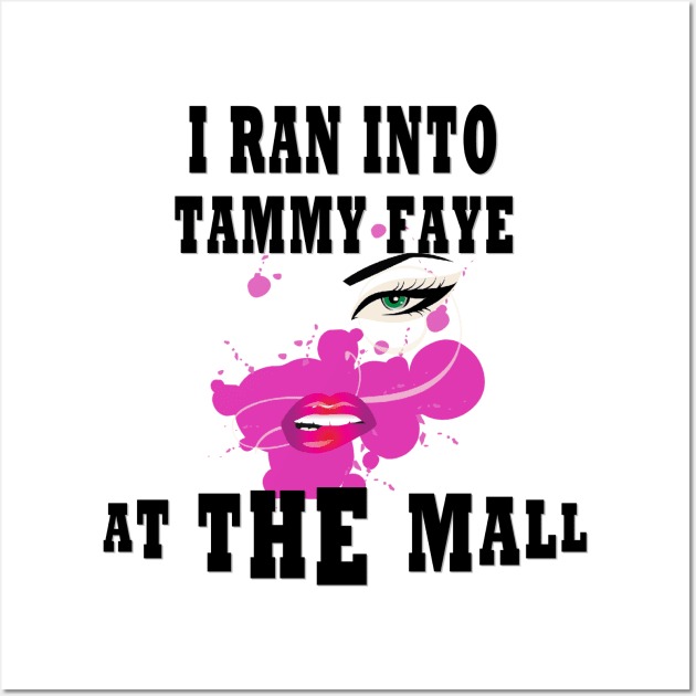 I Ran Into Tammy Faye at The Mall Wall Art by TOPTshirt